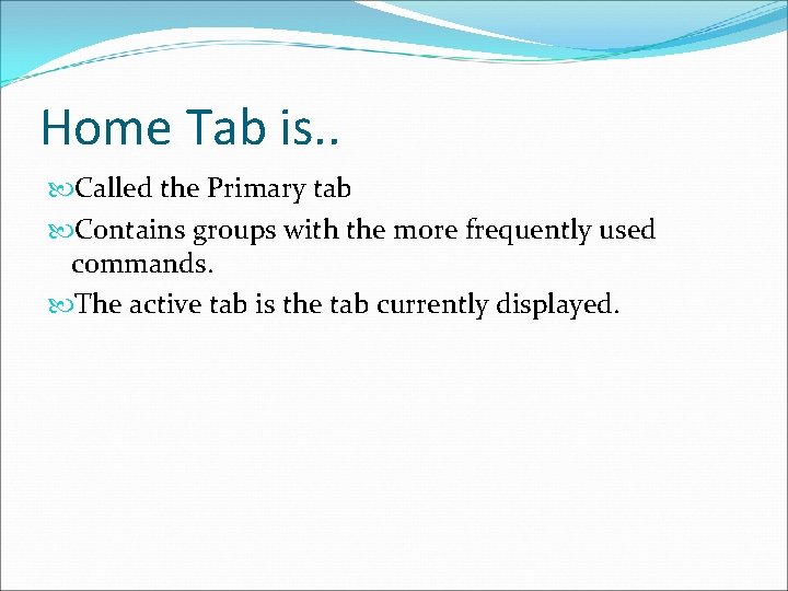 Home Tab is. . Called the Primary tab Contains groups with the more frequently