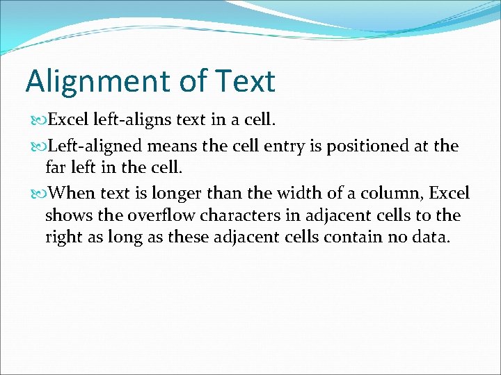 Alignment of Text Excel left-aligns text in a cell. Left-aligned means the cell entry