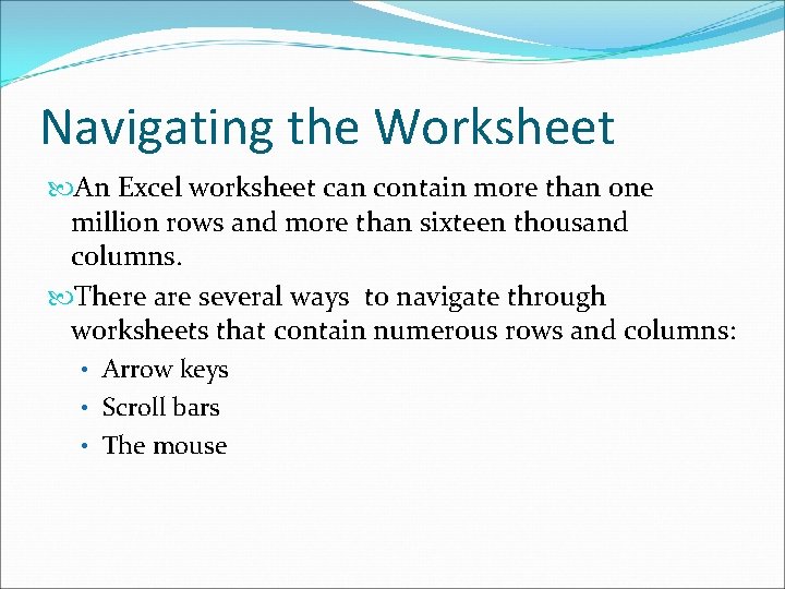 Navigating the Worksheet An Excel worksheet can contain more than one million rows and