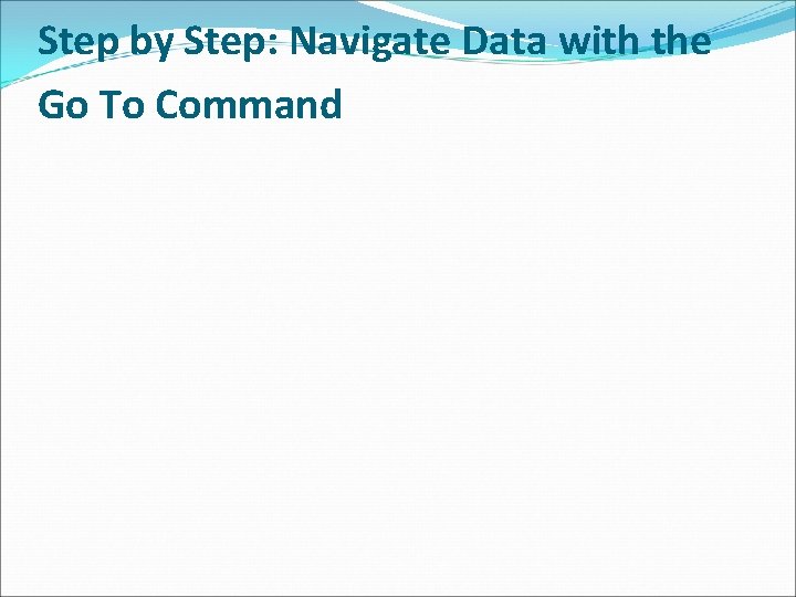 Step by Step: Navigate Data with the Go To Command 
