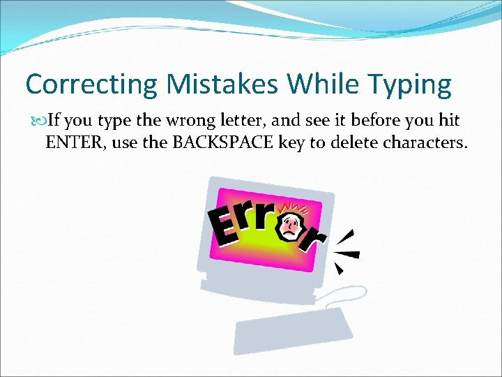Correcting Mistakes While Typing If you type the wrong letter, and see it before