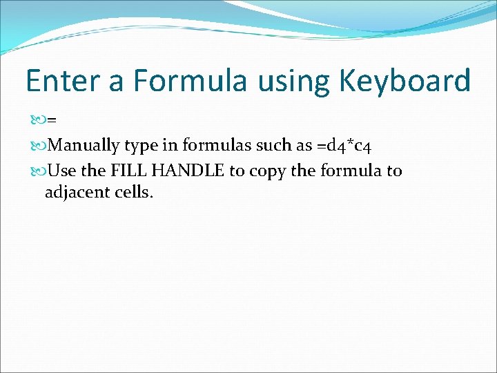 Enter a Formula using Keyboard = Manually type in formulas such as =d 4*c