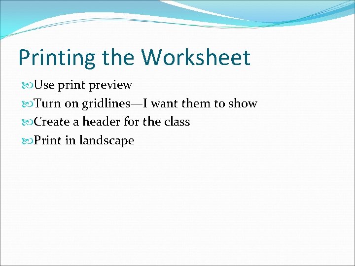 Printing the Worksheet Use print preview Turn on gridlines—I want them to show Create