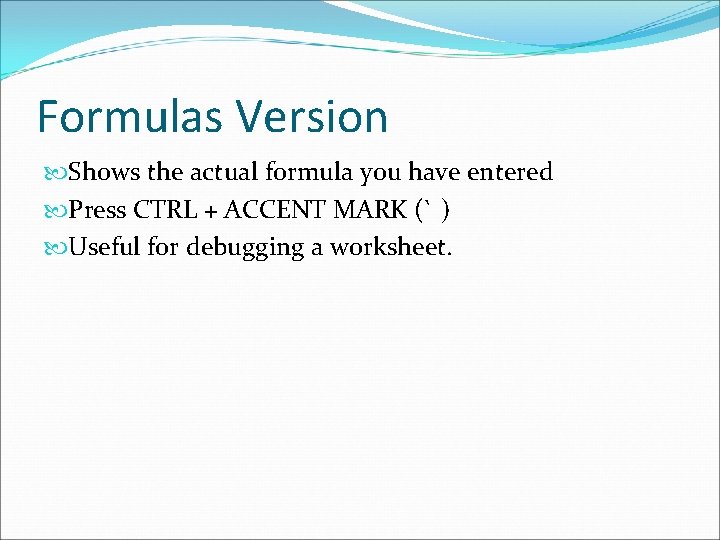 Formulas Version Shows the actual formula you have entered Press CTRL + ACCENT MARK