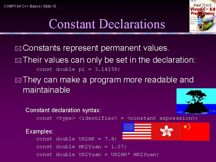 COMP 104 C++ Basics / Slide 10 Constant Declarations * Constants represent permanent values.