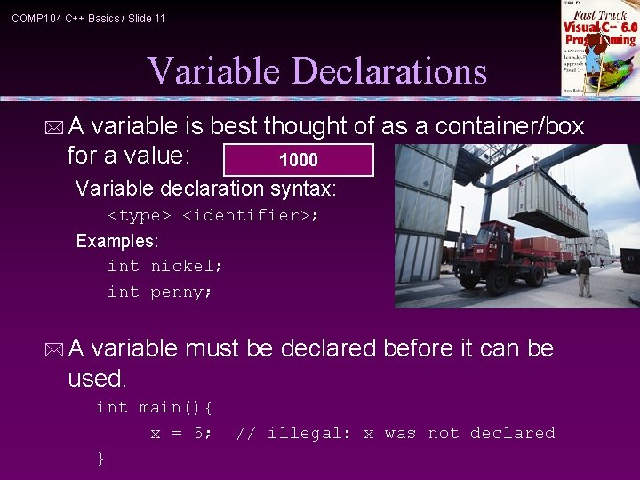 COMP 104 C++ Basics / Slide 11 Variable Declarations *A variable is best thought