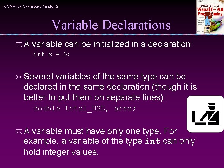 COMP 104 C++ Basics / Slide 12 Variable Declarations *A variable can be initialized