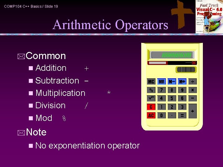 COMP 104 C++ Basics / Slide 19 Arithmetic Operators *Common n Addition + n