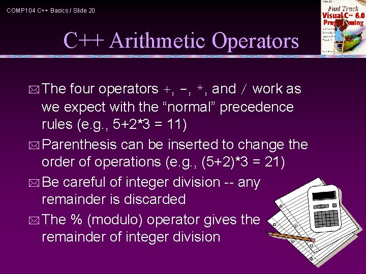 COMP 104 C++ Basics / Slide 20 C++ Arithmetic Operators * The four operators