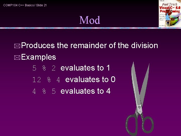 COMP 104 C++ Basics / Slide 21 Mod *Produces the remainder of the division
