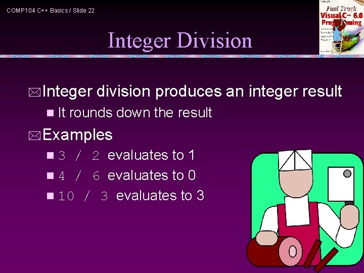 COMP 104 C++ Basics / Slide 22 Integer Division *Integer n It division produces