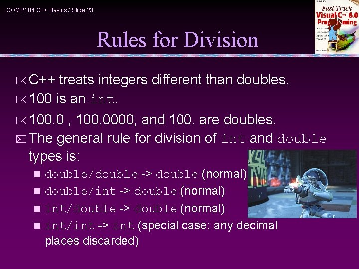 COMP 104 C++ Basics / Slide 23 Rules for Division * C++ treats integers