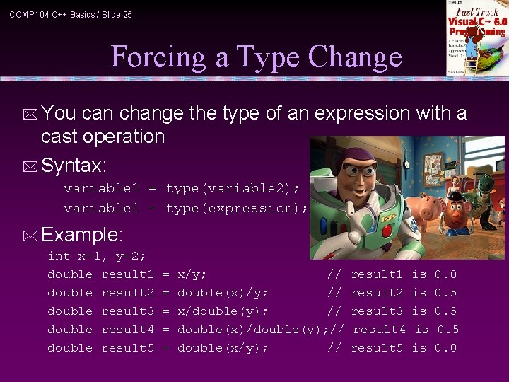COMP 104 C++ Basics / Slide 25 Forcing a Type Change * You can