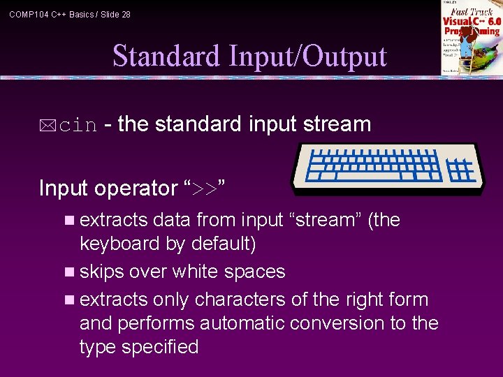 COMP 104 C++ Basics / Slide 28 Standard Input/Output *cin - the standard input