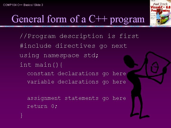 COMP 104 C++ Basics / Slide 3 General form of a C++ program //Program