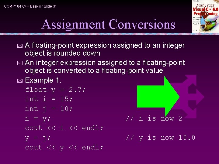 COMP 104 C++ Basics / Slide 31 Assignment Conversions A floating-point expression assigned to