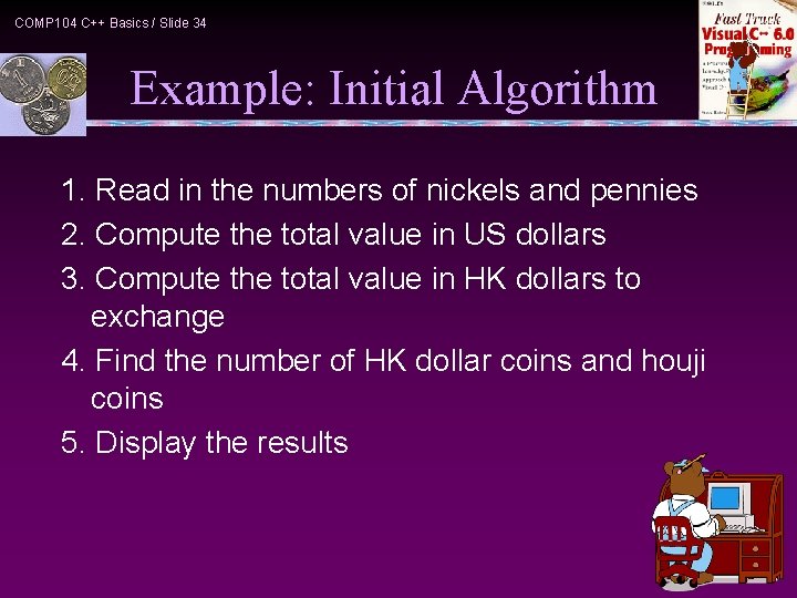 COMP 104 C++ Basics / Slide 34 Example: Initial Algorithm 1. Read in the