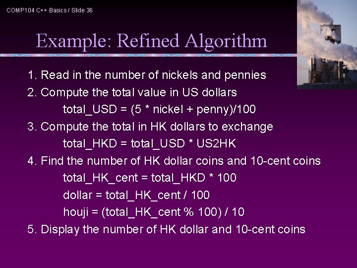 COMP 104 C++ Basics / Slide 36 Example: Refined Algorithm 1. Read in the