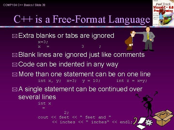 COMP 104 C++ Basics / Slide 39 C++ is a Free-Format Language * Extra