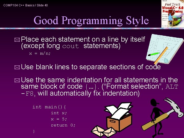 COMP 104 C++ Basics / Slide 40 Good Programming Style * Place each statement
