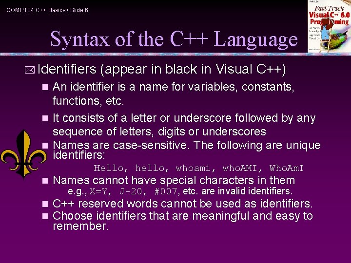 COMP 104 C++ Basics / Slide 6 Syntax of the C++ Language * Identifiers