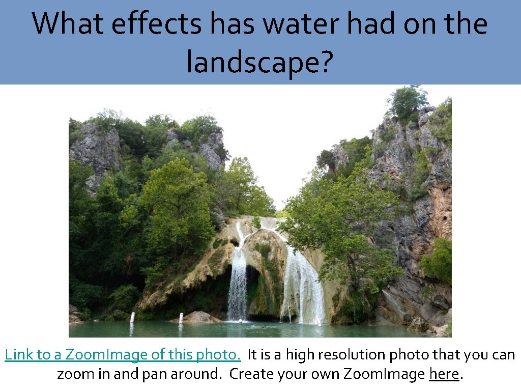 What effects has water had on the landscape? Link to a Zoom. Image of