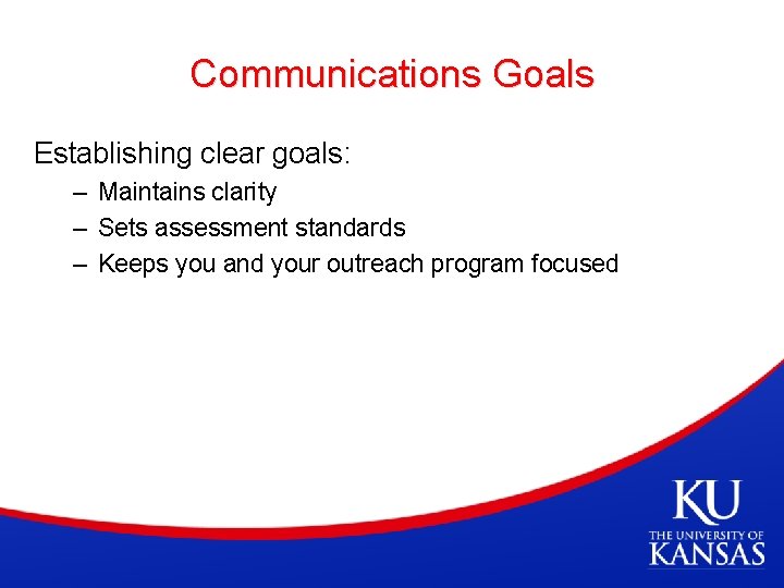 Communications Goals Establishing clear goals: – Maintains clarity – Sets assessment standards – Keeps