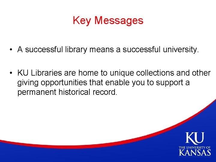 Key Messages • A successful library means a successful university. • KU Libraries are