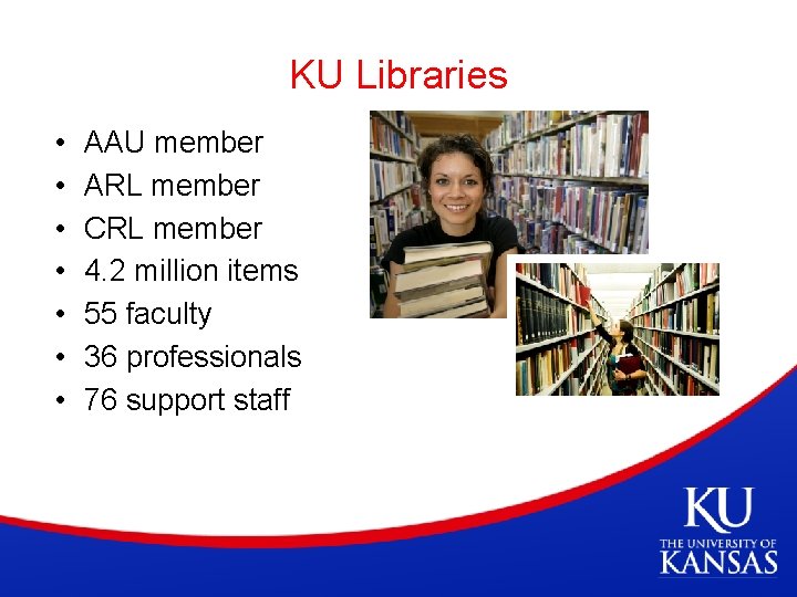 KU Libraries • • AAU member ARL member CRL member 4. 2 million items