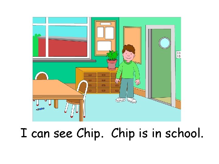 I can see Chip is in school. 