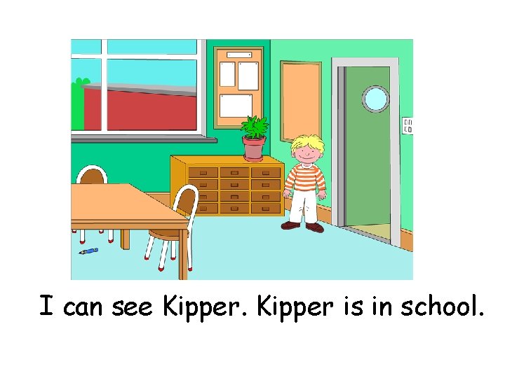 I can see Kipper is in school. 