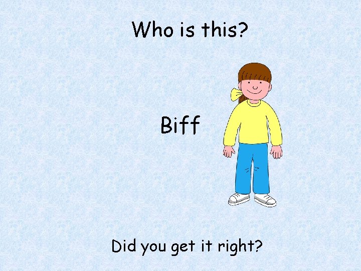 Who is this? Biff Did you get it right? 