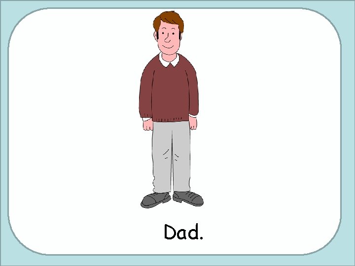 Dad. 