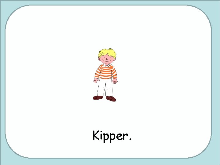 Kipper. 