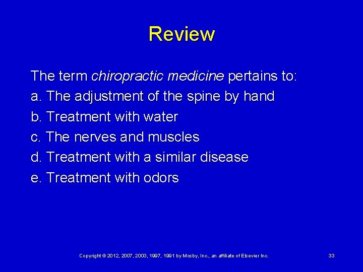 Review The term chiropractic medicine pertains to: a. The adjustment of the spine by