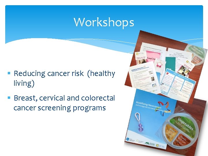 Workshops § Reducing cancer risk (healthy living) § Breast, cervical and colorectal cancer screening