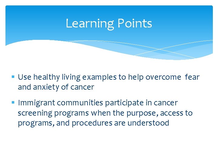 Learning Points § Use healthy living examples to help overcome fear and anxiety of