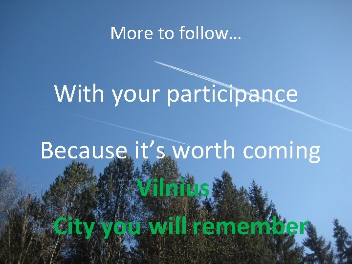 More to follow… With your participance Because it’s worth coming Vilnius City you will