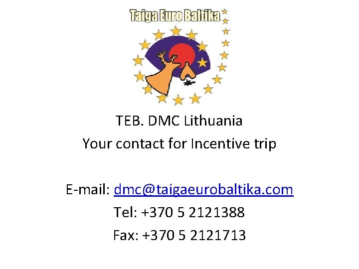 TEB. DMC Lithuania Your contact for Incentive trip E-mail: dmc@taigaeurobaltika. com Tel: +370 5