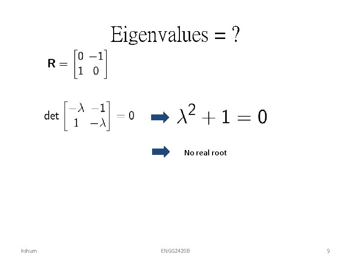 Eigenvalues = ? No real root kshum ENGG 2420 B 9 