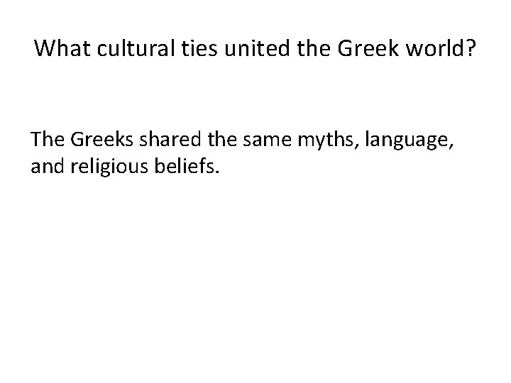 What cultural ties united the Greek world? The Greeks shared the same myths, language, What cultural ties united the Greek world? The Greeks shared the same myths, language,