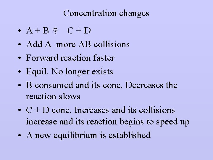 Concentration changes • • • A+BD C+D Add A more AB collisions Forward reaction