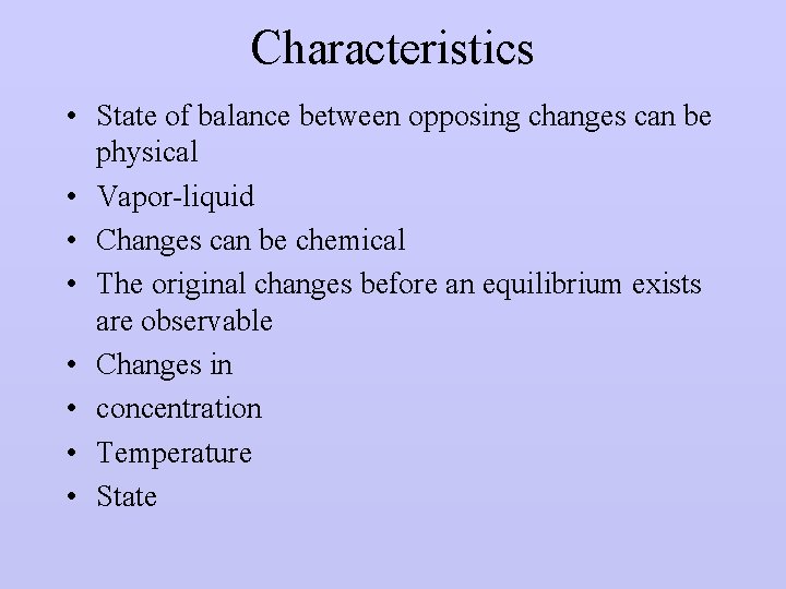 Characteristics • State of balance between opposing changes can be physical • Vapor-liquid •
