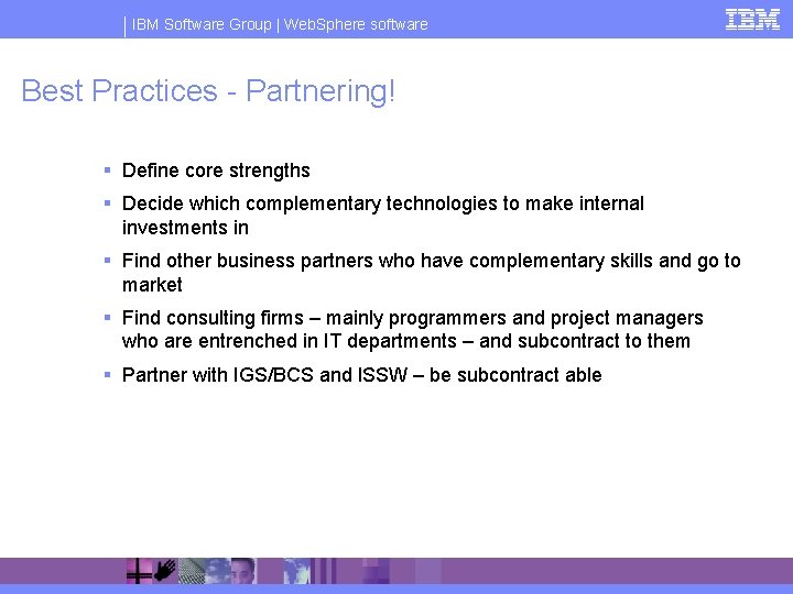 IBM Software Group | Web. Sphere software Best Practices - Partnering! § Define core