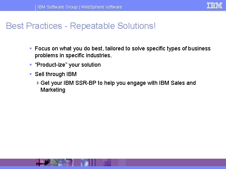 IBM Software Group | Web. Sphere software Best Practices - Repeatable Solutions! § Focus