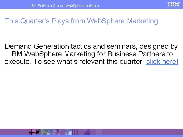 IBM Software Group | Web. Sphere software This Quarter’s Plays from Web. Sphere Marketing