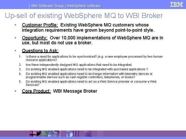 IBM Software Group | Web. Sphere software Up-sell of existing Web. Sphere MQ to