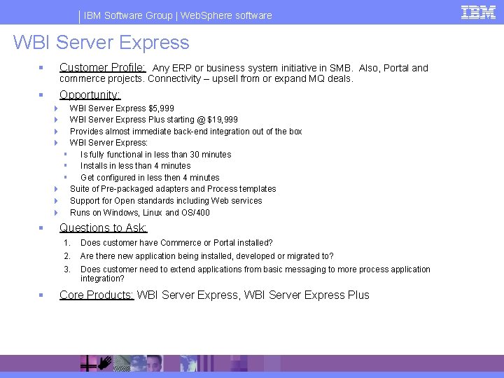 IBM Software Group | Web. Sphere software WBI Server Express § Customer Profile: Any