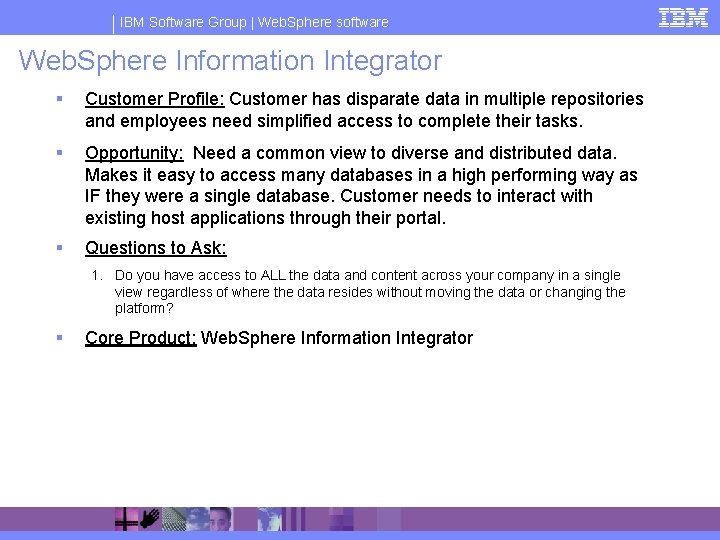 IBM Software Group | Web. Sphere software Web. Sphere Information Integrator § Customer Profile: