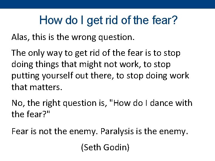 How do I get rid of the fear? Alas, this is the wrong question.